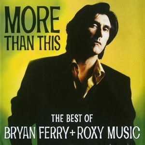 BRYAN FERRY & ROXY MUSIC - MORE THAN THIS - THE BEST