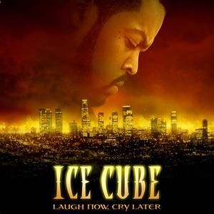 ICE CUBE - LAUGH NOW, CRY LATER