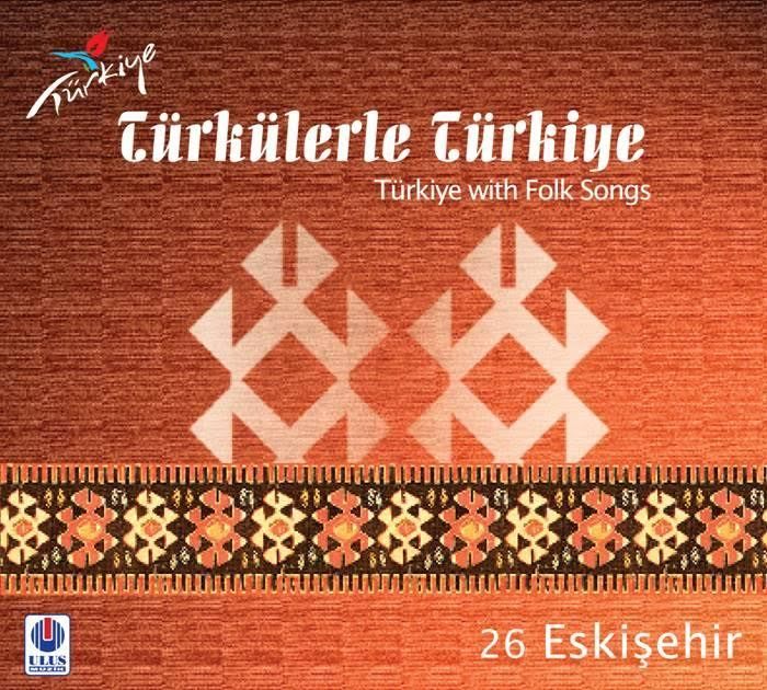 TÜRKÜLERLE TÜRKİYE (TÜRKİYE WITH FOLK SONGS) - 26 ESKİŞEHİR