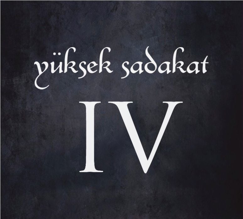 YÜKSEK SADAKAT - IV