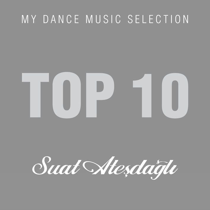 SUAT ATEŞDAĞLI - TOP 10 (MY DANCE MUSIC SELECTION)