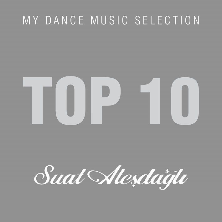 SUAT ATEŞDAĞLI - TOP 10 (MY DANCE MUSIC SELECTION)