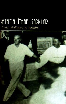 ATA'YA İTHAF ŞARKILAR - SONG DEDİCATED TO ATATURK