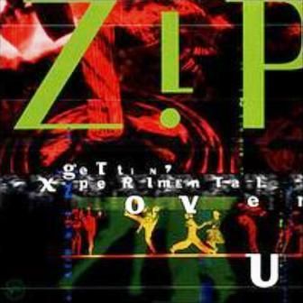 ZIP - GETTIN' X-PERIMENTAL OVER U