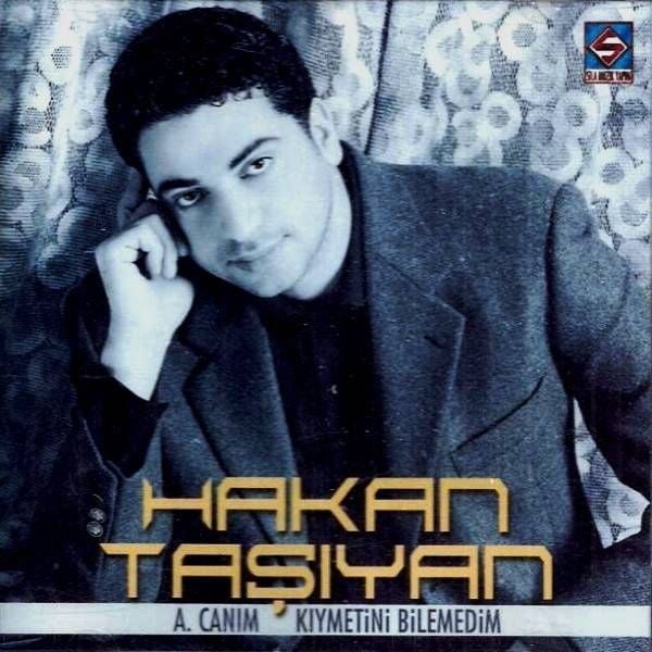 HAKAN TAŞIYAN - A. CANIM KIYMETİNİ BİLEMEDİM (1999)