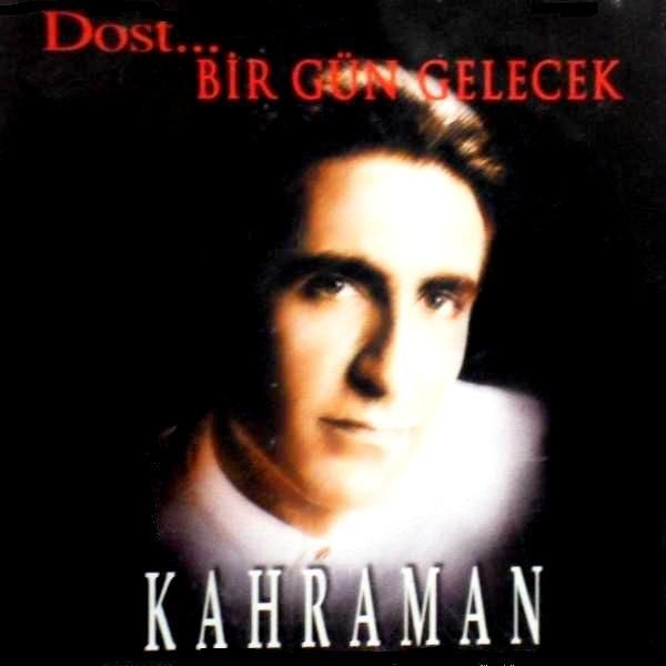 KAHRAMAN - DOST...BİR GÜN GELECEK