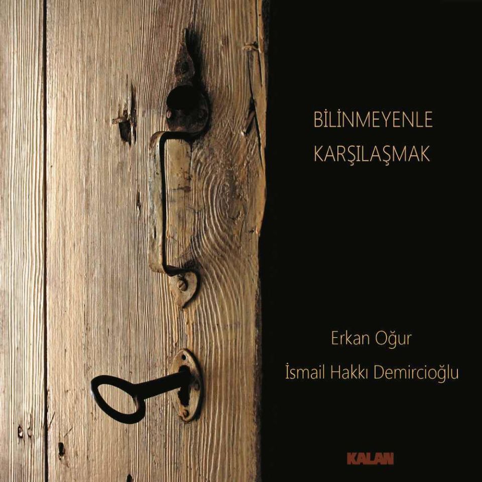 ERKAN OĞUR VE İSMAİL HAKKI DEMİRCİOĞLU - BİLİNMEYENLE KARŞILAŞMAK