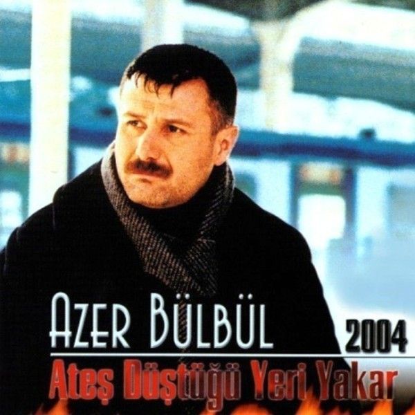 AZER BÜLBÜL - 2004 ATEŞ DÜŞTÜĞÜ YERİ YAKAR