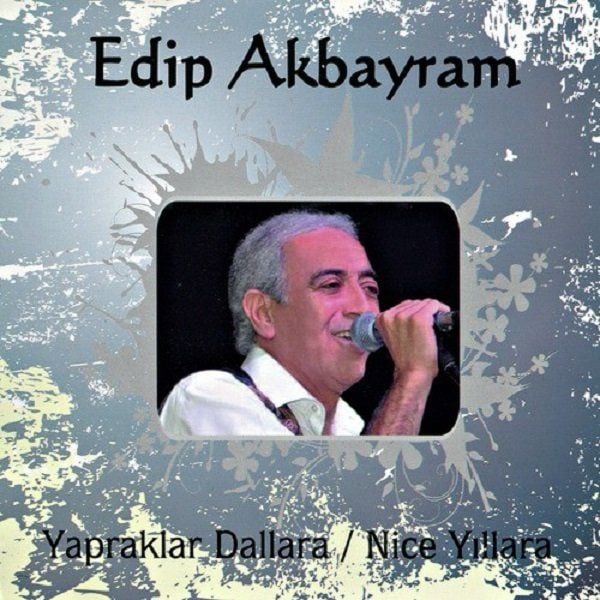 EDİP AKBAYRAM - YAPRAKLAR DALLARA / NİCE YILLARA