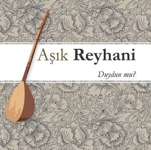 AŞIK REYHANİ - DUYDUN MU?