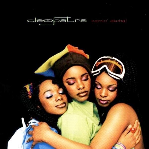 CLEOPATRA - COMIN' ATCHA
